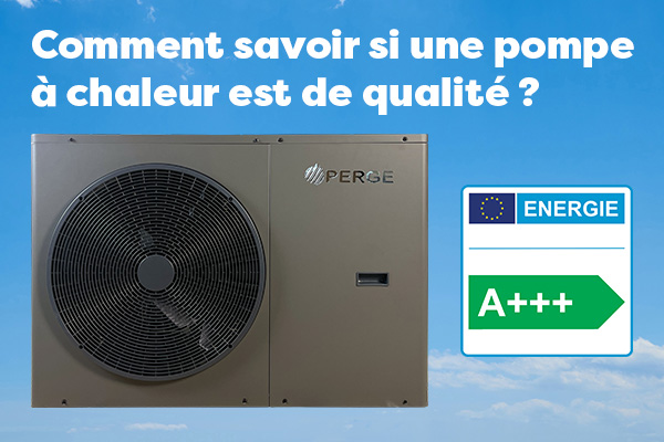 Comment savoir si une pompe à chaleur est de qualité ?